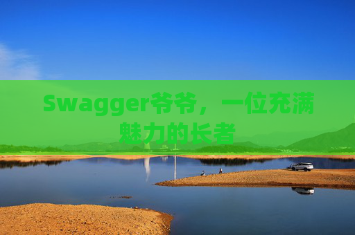 Swagger爷爷，一位充满魅力的长者